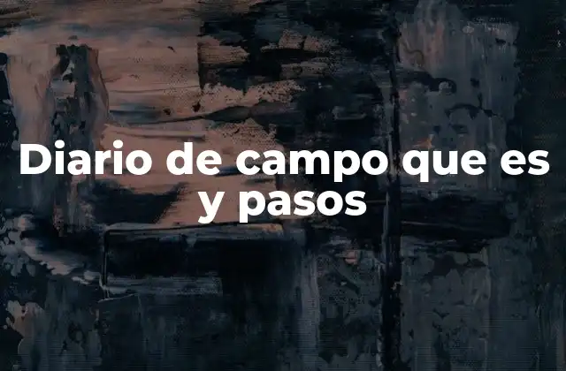 Diario de Campo que es y Pasos