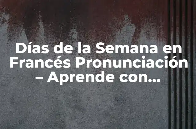 Días de la Semana en Francés Pronunciación – Aprende con Facilidad