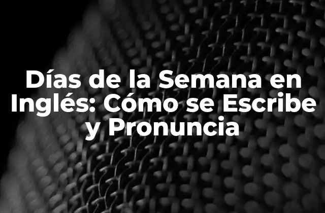 Días de la Semana en Inglés: Cómo Se Escribe y Pronuncia