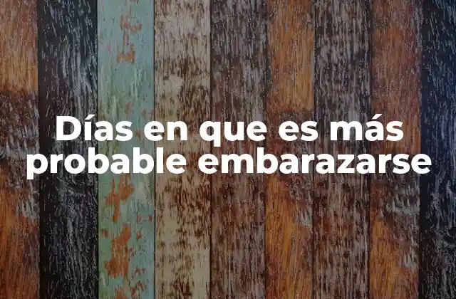 Días en que es Más Probable Embarazarse