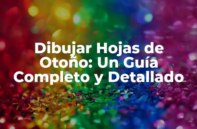 Dibujar Hojas de Otoño: un Guía Completo y Detallado