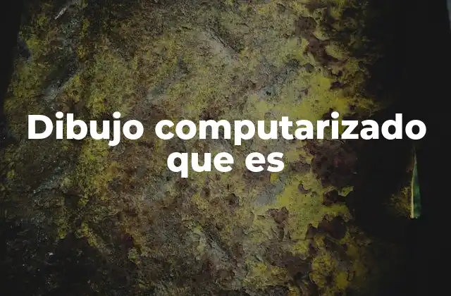 Dibujo Computarizado que es 2 La evolución del arte digital