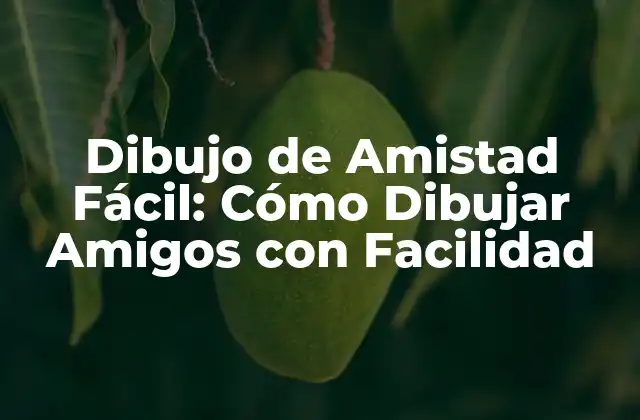 Dibujo de Amistad Fácil: Cómo Dibujar Amigos con Facilidad