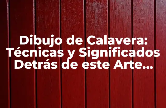 Dibujo de Calavera: Técnicas y Significados Detrás de Este Arte Impactante