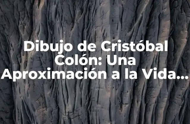 Dibujo de Cristóbal Colón: una Aproximación a la Vida Del Descubridor
