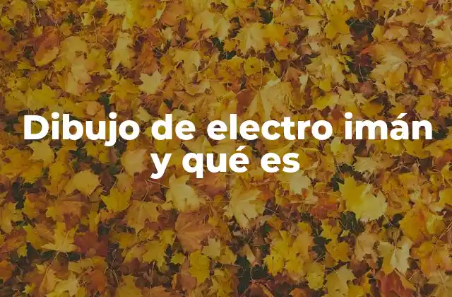 Dibujo de Electro Imán y Qué es