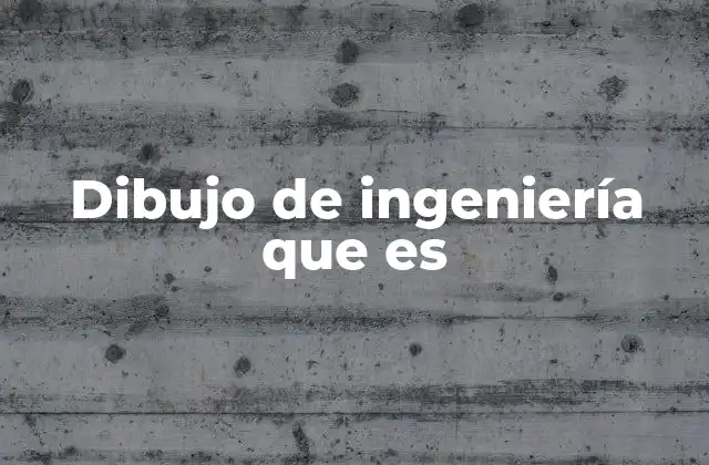 Dibujo de Ingeniería que es