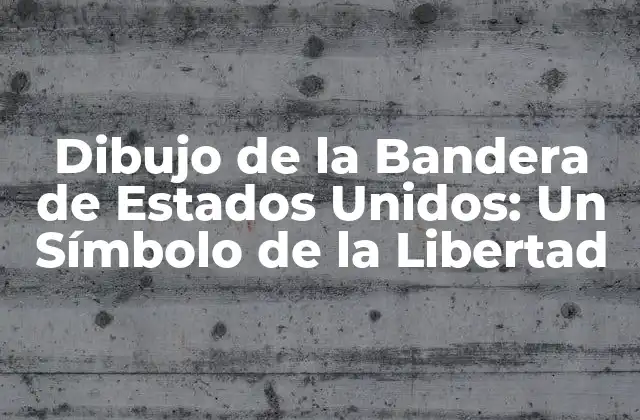 Dibujo de la Bandera de Estados Unidos: un Símbolo de la Libertad