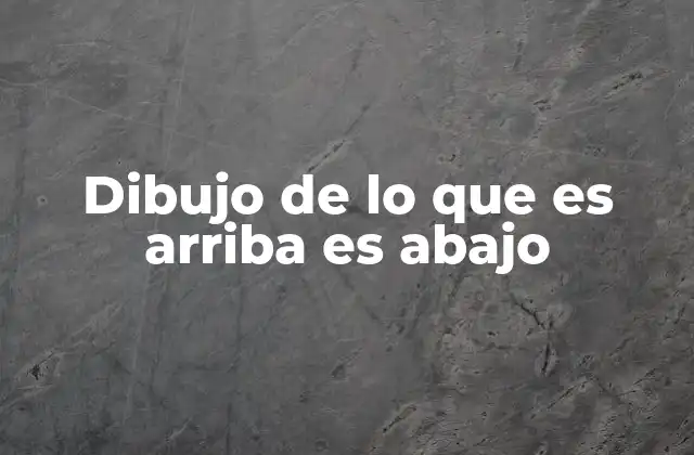 Dibujo de Lo que es Arriba es Abajo