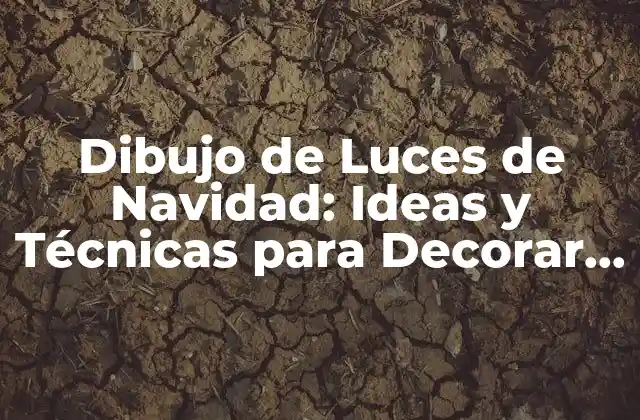Dibujo de Luces de Navidad: Ideas y Técnicas para Decorar Tu Hogar
