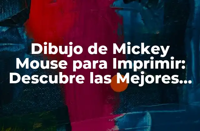 Dibujo de Mickey Mouse para Imprimir: Descubre las Mejores Opciones