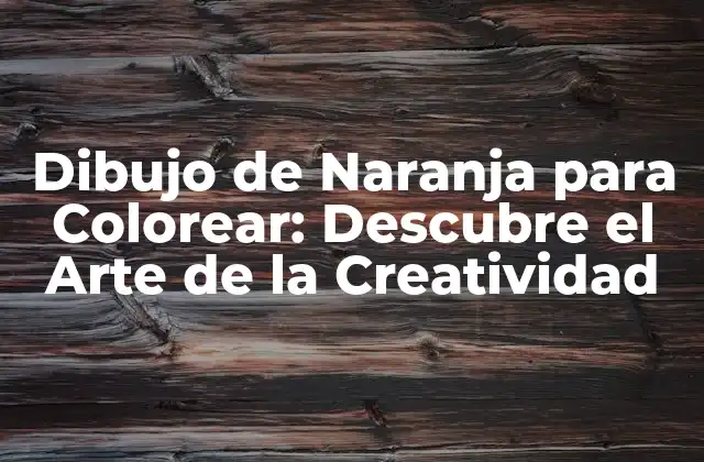 Dibujo de Naranja para Colorear: Descubre el Arte de la Creatividad