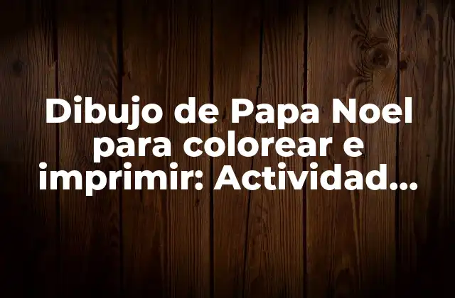 Dibujo de Papa Noel para Colorear e Imprimir: Actividad Navideña para Niños y Adultos