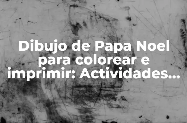 Dibujo de Papa Noel para Colorear e Imprimir: Actividades Navideñas para Niños