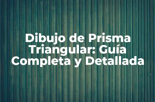 Dibujo de Prisma Triangular: Guía Completa y Detallada