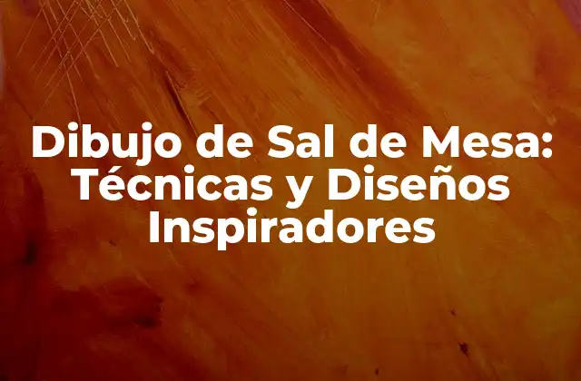 Dibujo de Sal de Mesa: Técnicas y Diseños Inspiradores