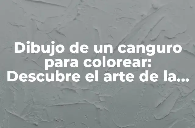 Dibujo de un Canguro para Colorear: Descubre el Arte de la Creatividad