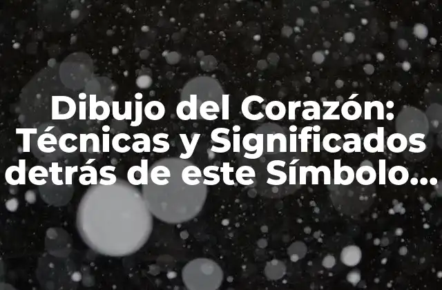 Dibujo Del Corazón: Técnicas y Significados Detrás de Este Símbolo Universal