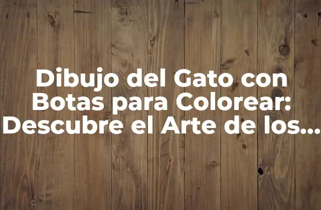 Dibujo Del Gato con Botas para Colorear: Descubre el Arte de los Gatos con Botas