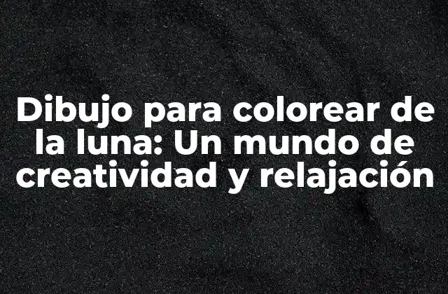Dibujo para Colorear de la Luna: un Mundo de Creatividad y Relajación