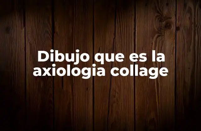 Dibujo que es la Axiologia Collage