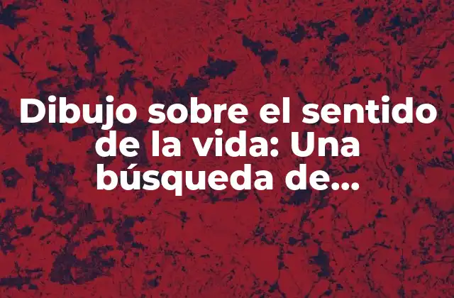 Dibujo sobre el Sentido de la Vida: una Búsqueda de Significado a Través Del Arte