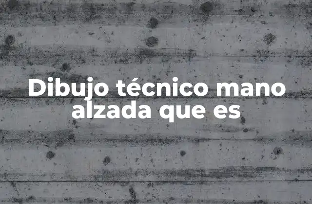 Dibujo Técnico Mano Alzada que es