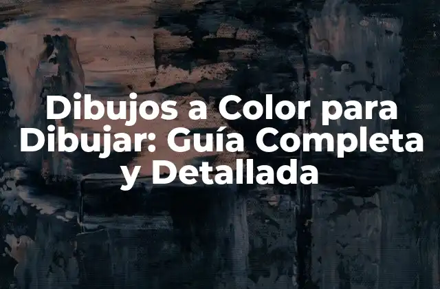 Dibujos a Color para Dibujar: Guía Completa y Detallada
