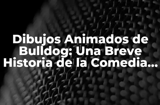 Dibujos Animados de Bulldog: una Breve Historia de la Comedia y la Emoción