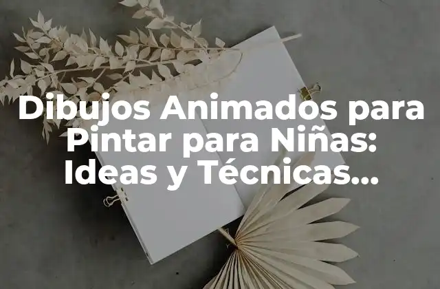 Dibujos Animados para Pintar para Niñas: Ideas y Técnicas Divertidas