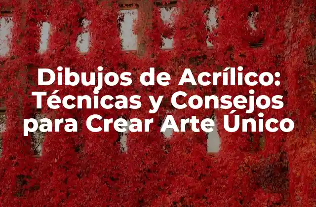 Dibujos de Acrílico: Técnicas y Consejos para Crear Arte Único