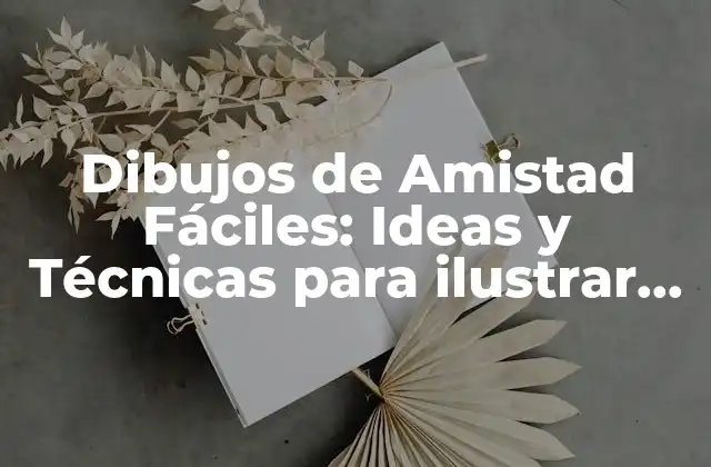 Dibujos de Amistad Fáciles: Ideas y Técnicas para Ilustrar la Unión y el Apoyo Mutuo