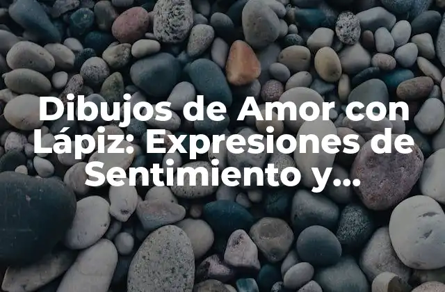 Dibujos de Amor con Lápiz: Expresiones de Sentimiento y Creatividad 2 Orígenes de los Dibujos de Amor con Lápiz