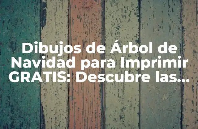 Dibujos de Árbol de Navidad para Imprimir Gratis: Descubre las Mejores Opciones