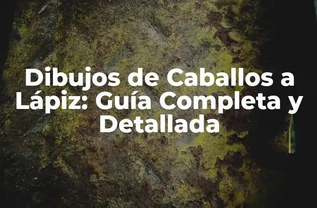 Dibujos de Caballos a Lápiz: Guía Completa y Detallada