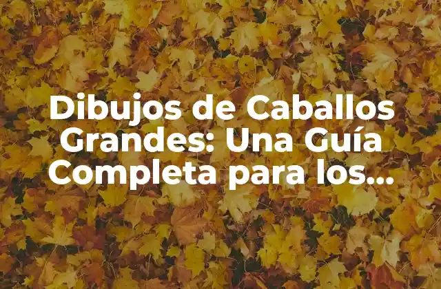 Dibujos de Caballos Grandes: una Guía Completa para los Amantes de los Equinos