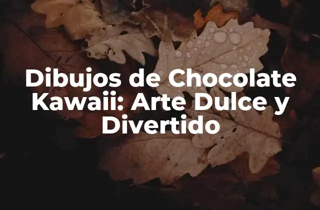 Dibujos de Chocolate Kawaii: Arte Dulce y Divertido