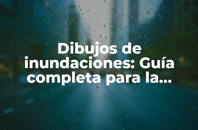 Dibujos de Inundaciones: Guía Completa para la Representación Efectiva