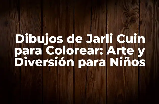 Dibujos de Jarli Cuin para Colorear: Arte y Diversión para Niños