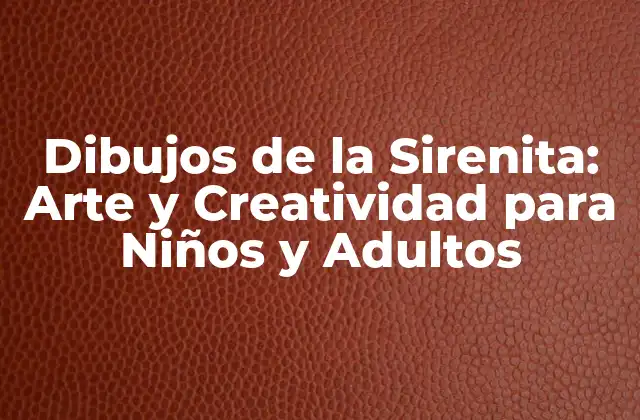 Dibujos de la Sirenita: Arte y Creatividad para Niños y Adultos