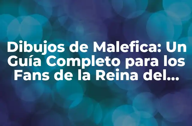 Dibujos de Malefica: un Guía Completo para los Fans de la Reina Del Mal