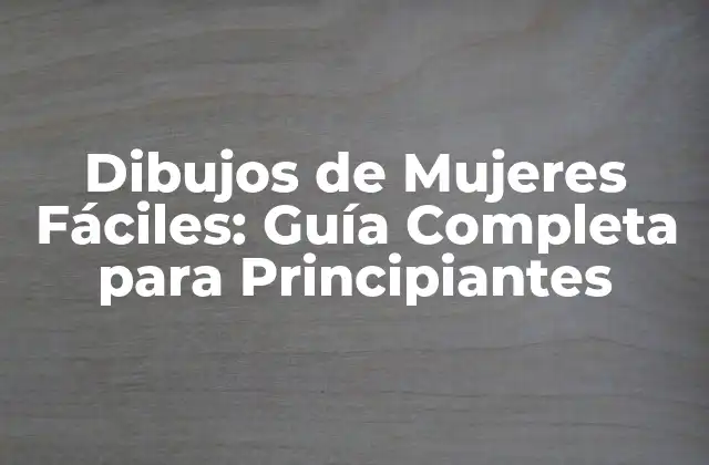 Dibujos de Mujeres Fáciles: Guía Completa para Principiantes