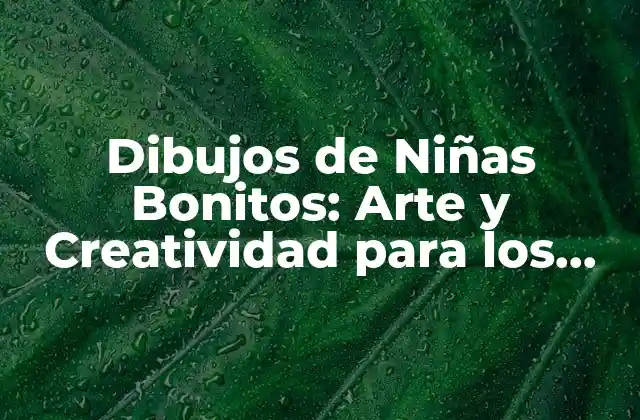 Dibujos de Niñas Bonitos: Arte y Creatividad para los Más Pequeños