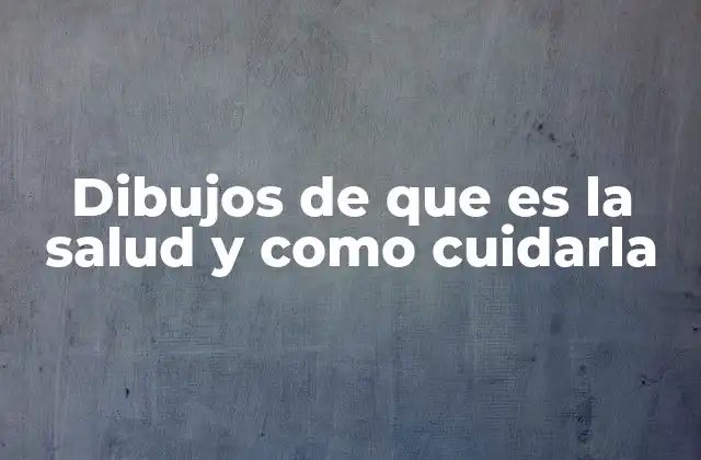 Dibujos de que es la Salud y como Cuidarla