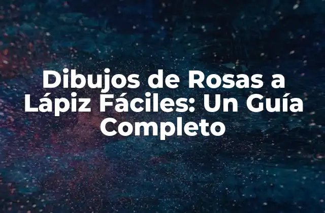 Dibujos de Rosas a Lápiz Fáciles: un Guía Completo 2 ¿Cuáles son los Materiales Necesarios para Dibujar Rosas a Lápiz Fáciles?