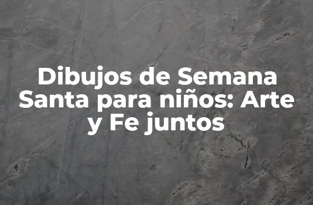 Dibujos de Semana Santa para Niños: Arte y Fe Juntos