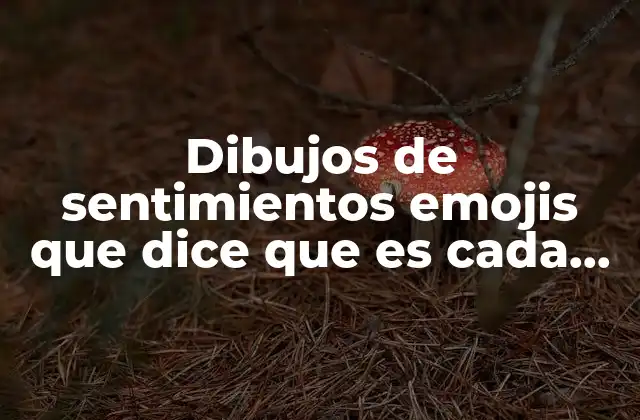 Dibujos de Sentimientos Emojis que Dice que es Cada Uno 2 Cómo los emojis representan emociones de manera visual