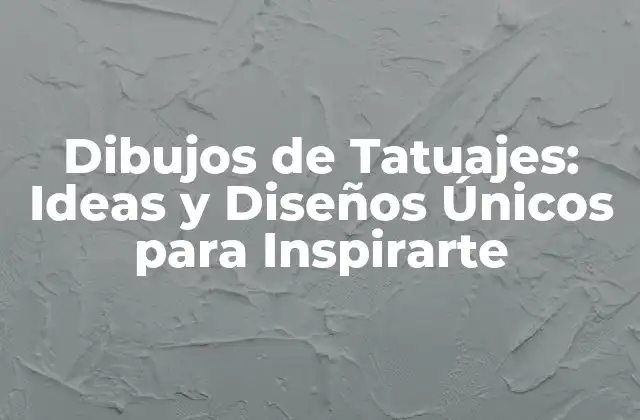 Dibujos de Tatuajes: Ideas y Diseños Únicos para Inspirarte