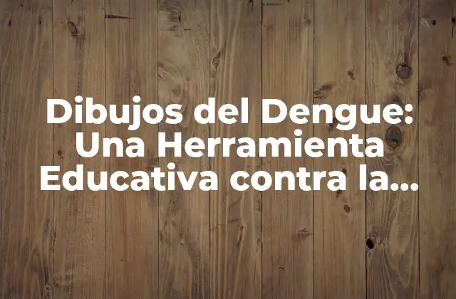Dibujos Del Dengue: una Herramienta Educativa contra la Enfermedad