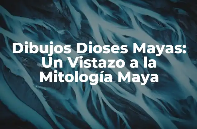 Dibujos Dioses Mayas: un Vistazo a la Mitología Maya